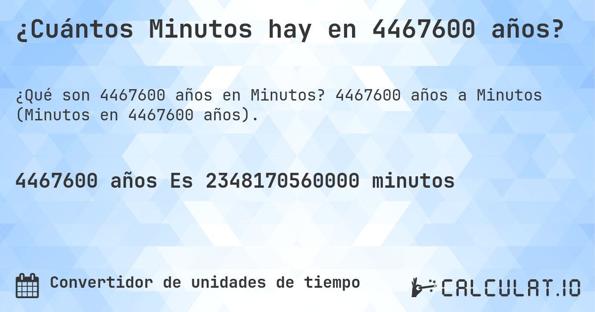 ¿Cuántos Minutos hay en 4467600 años?. 4467600 años a Minutos (Minutos en 4467600 años).