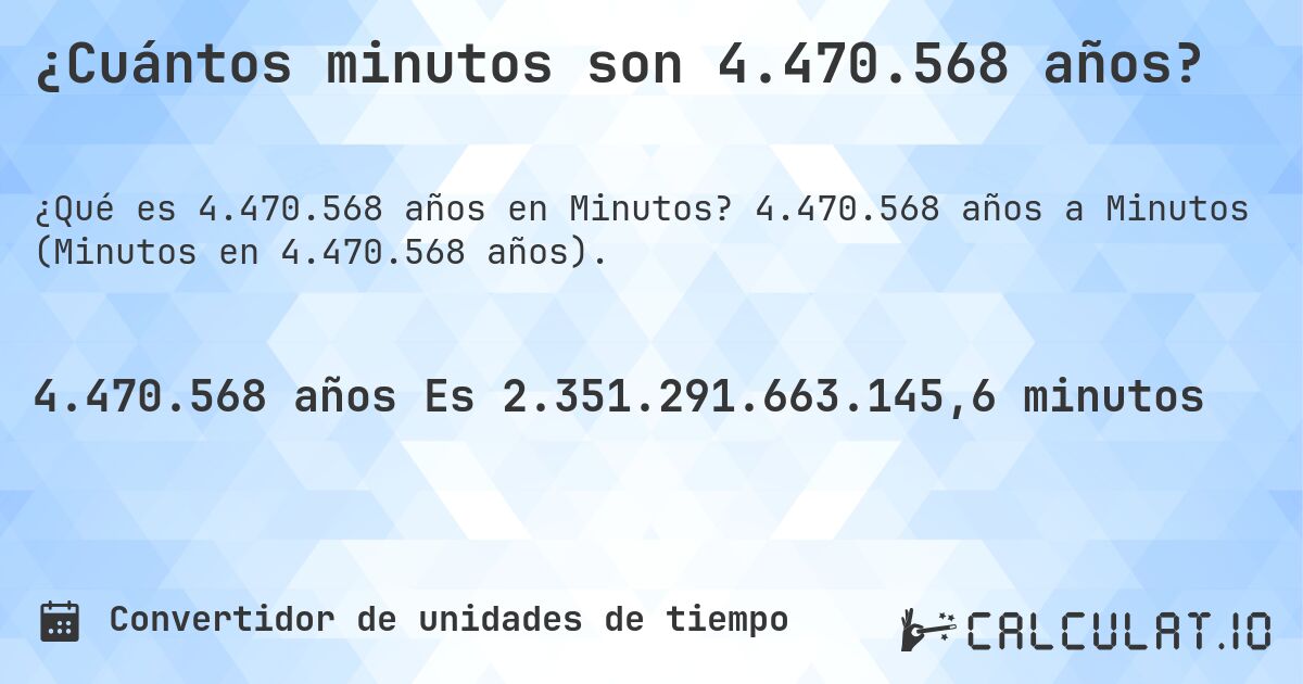 ¿Cuántos minutos son 4.470.568 años?. 4.470.568 años a Minutos (Minutos en 4.470.568 años).