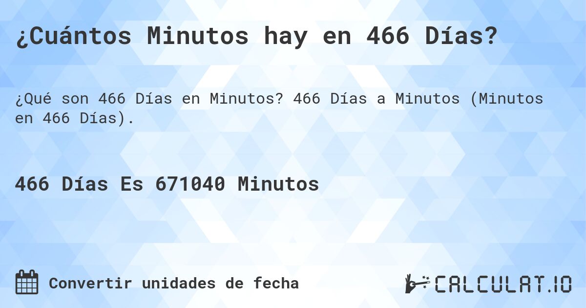 ¿Cuántos Minutos hay en 466 Días?. 466 Días a Minutos (Minutos en 466 Días).