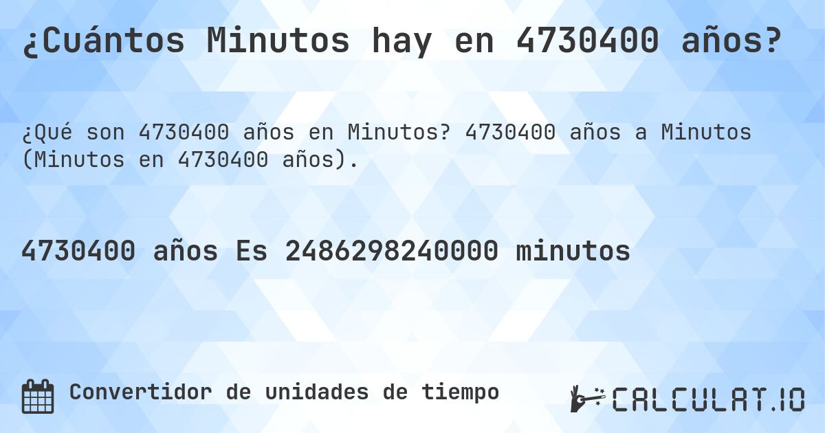¿Cuántos Minutos hay en 4730400 años?. 4730400 años a Minutos (Minutos en 4730400 años).