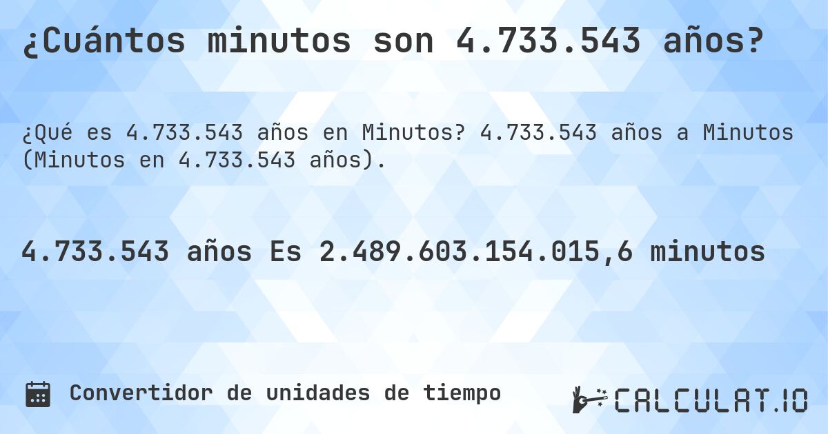 ¿Cuántos minutos son 4.733.543 años?. 4.733.543 años a Minutos (Minutos en 4.733.543 años).