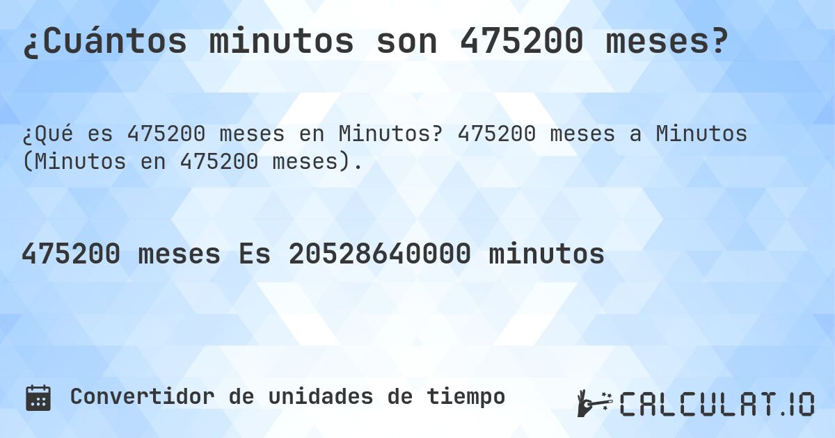 ¿Cuántos minutos son 475200 meses?. 475200 meses a Minutos (Minutos en 475200 meses).