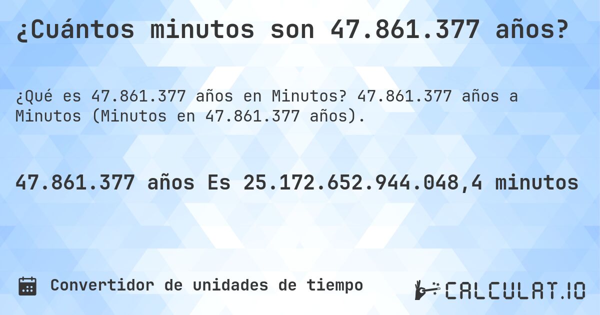 ¿Cuántos minutos son 47.861.377 años?. 47.861.377 años a Minutos (Minutos en 47.861.377 años).