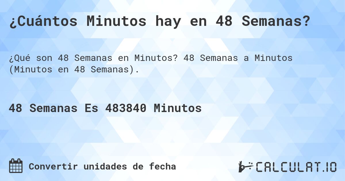 ¿Cuántos Minutos hay en 48 Semanas?. 48 Semanas a Minutos (Minutos en 48 Semanas).