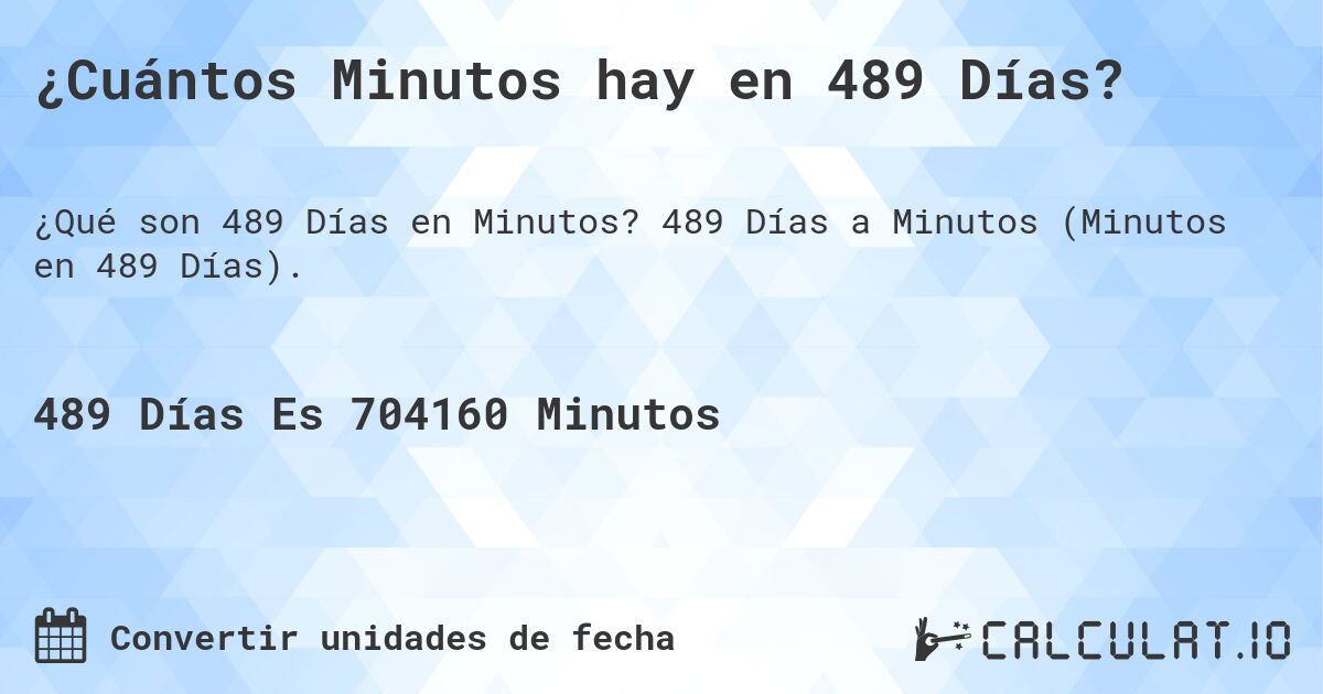 ¿Cuántos Minutos hay en 489 Días?. 489 Días a Minutos (Minutos en 489 Días).