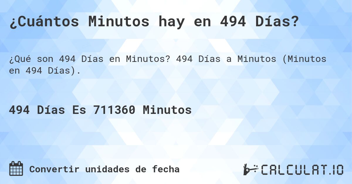 ¿Cuántos Minutos hay en 494 Días?. 494 Días a Minutos (Minutos en 494 Días).