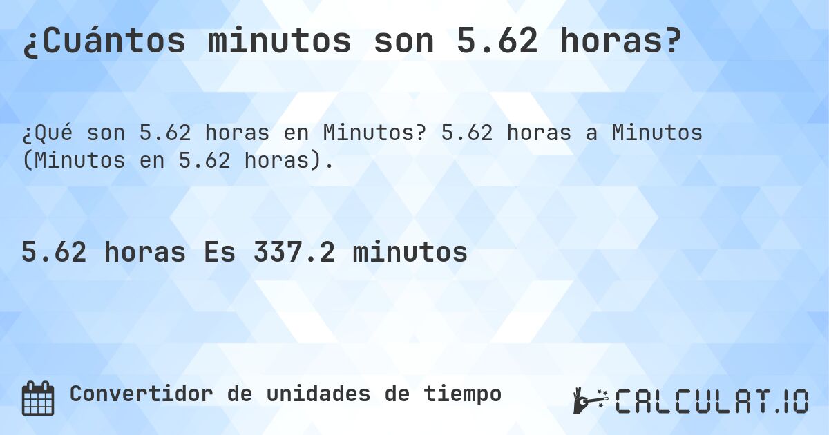 ¿Cuántos minutos son 5.62 horas?. 5.62 horas a Minutos (Minutos en 5.62 horas).