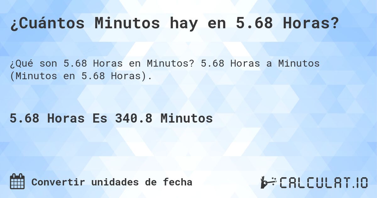 ¿Cuántos Minutos hay en 5.68 Horas?. 5.68 Horas a Minutos (Minutos en 5.68 Horas).