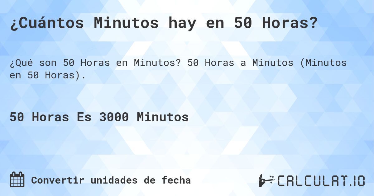 ¿Cuántos Minutos hay en 50 Horas?. 50 Horas a Minutos (Minutos en 50 Horas).