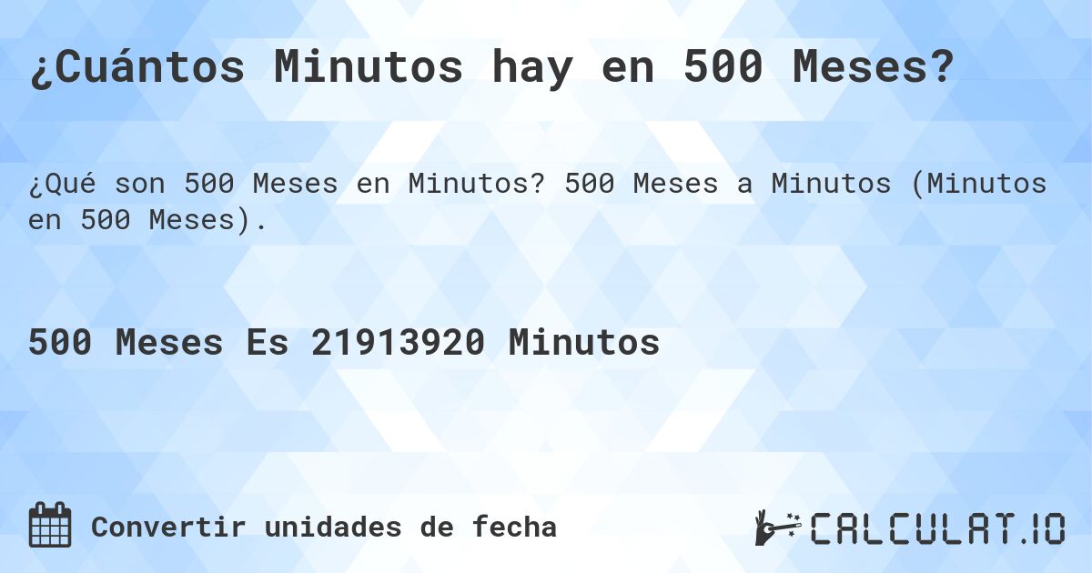 ¿Cuántos Minutos hay en 500 Meses?. 500 Meses a Minutos (Minutos en 500 Meses).