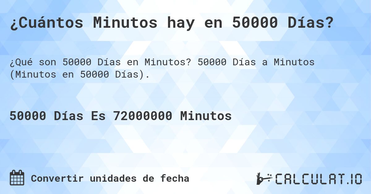 ¿Cuántos Minutos hay en 50000 Días?. 50000 Días a Minutos (Minutos en 50000 Días).