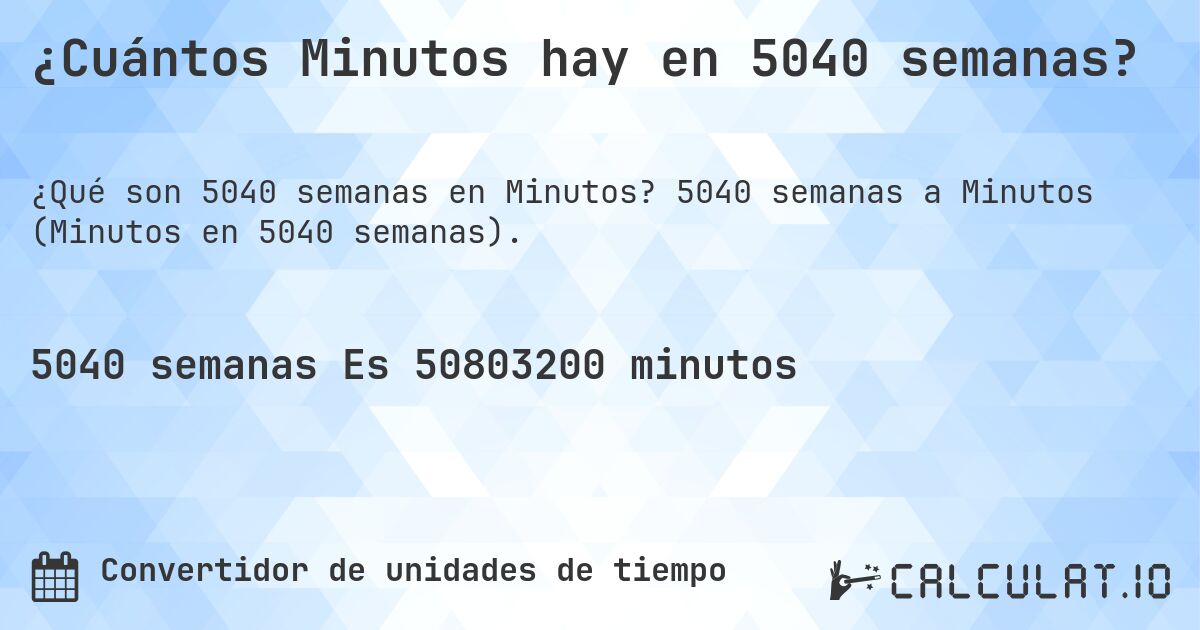 ¿Cuántos Minutos hay en 5040 semanas?. 5040 semanas a Minutos (Minutos en 5040 semanas).