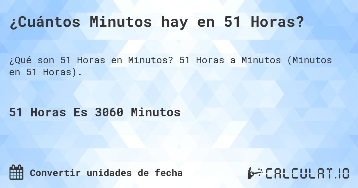 ¿Cuántos Minutos hay en 51 Horas?. 51 Horas a Minutos (Minutos en 51 Horas).