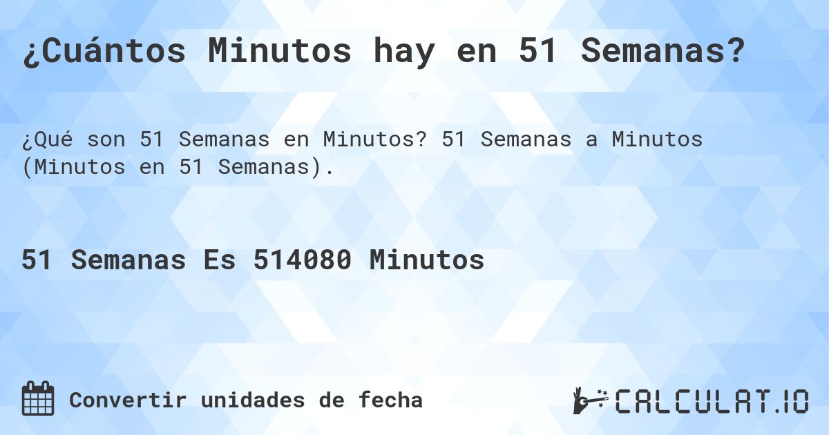¿Cuántos Minutos hay en 51 Semanas?. 51 Semanas a Minutos (Minutos en 51 Semanas).