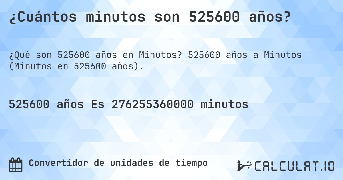 ¿Cuántos minutos son 525600 años?. 525600 años a Minutos (Minutos en 525600 años).