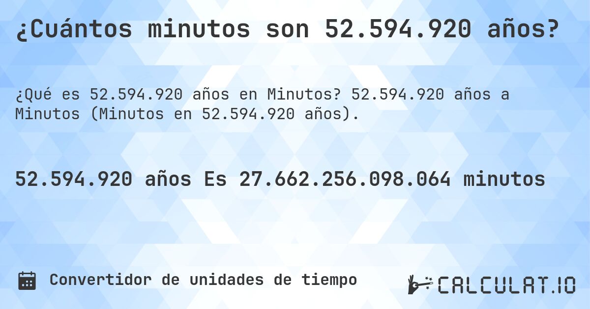 ¿Cuántos minutos son 52.594.920 años?. 52.594.920 años a Minutos (Minutos en 52.594.920 años).