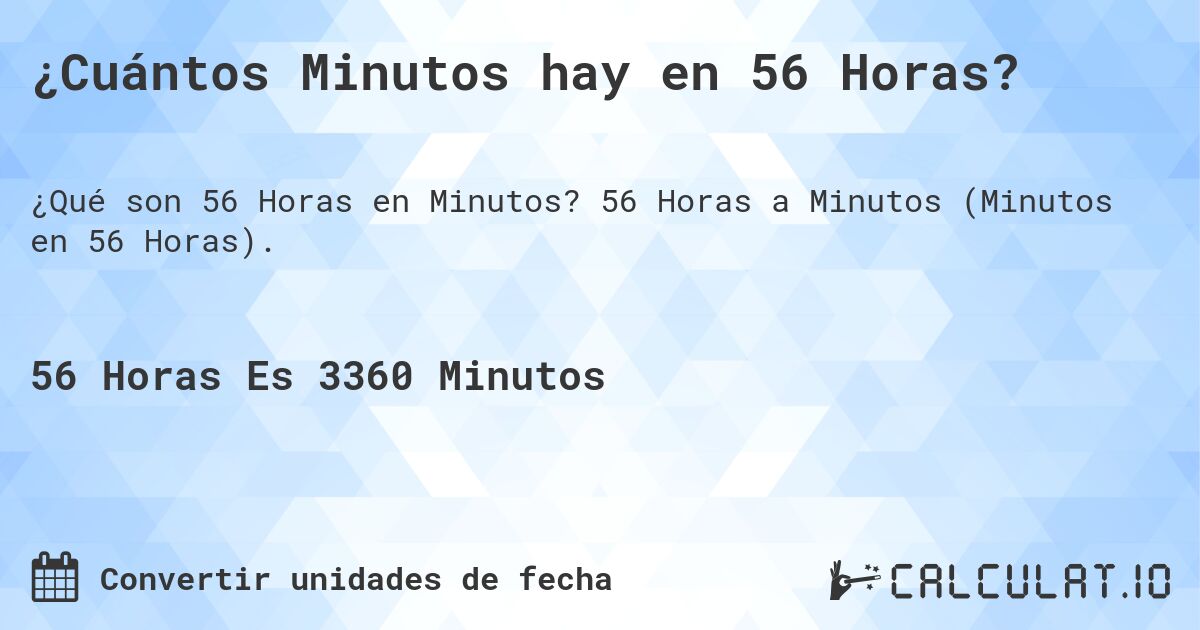 ¿Cuántos Minutos hay en 56 Horas?. 56 Horas a Minutos (Minutos en 56 Horas).