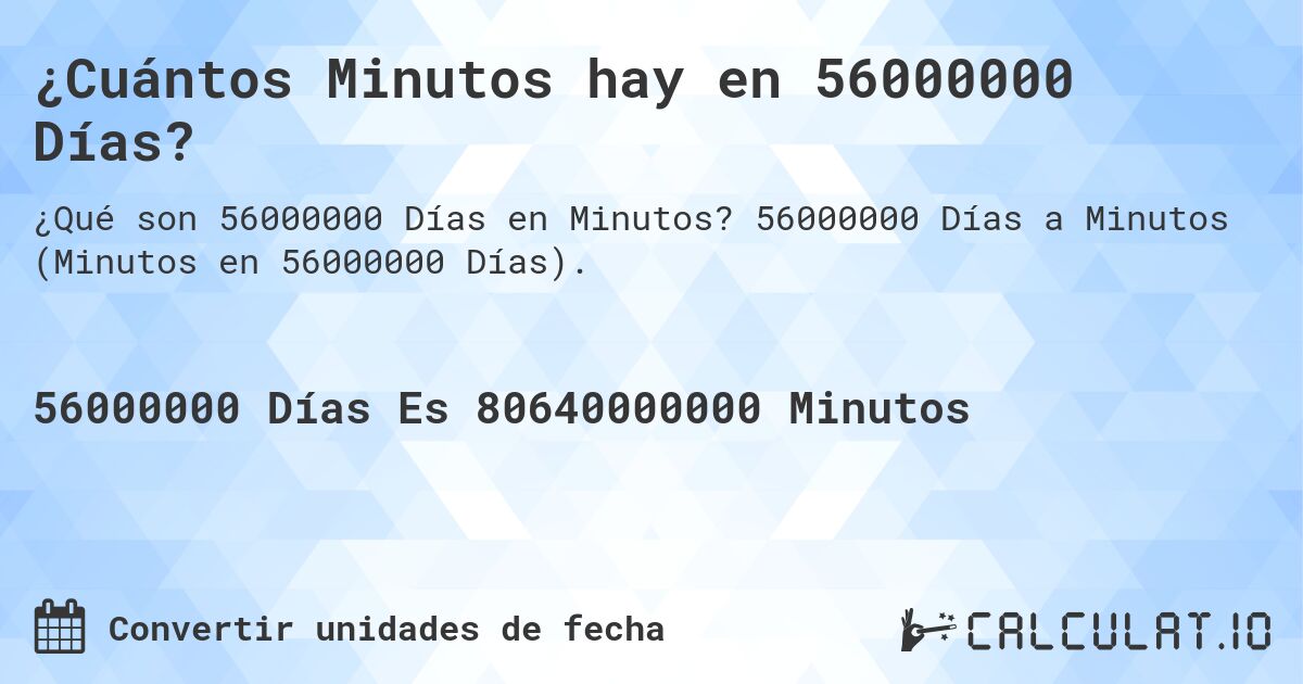 ¿Cuántos Minutos hay en 56000000 Días?. 56000000 Días a Minutos (Minutos en 56000000 Días).