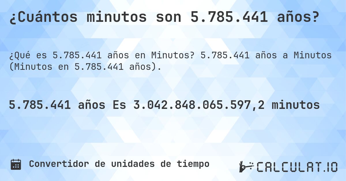¿Cuántos minutos son 5.785.441 años?. 5.785.441 años a Minutos (Minutos en 5.785.441 años).