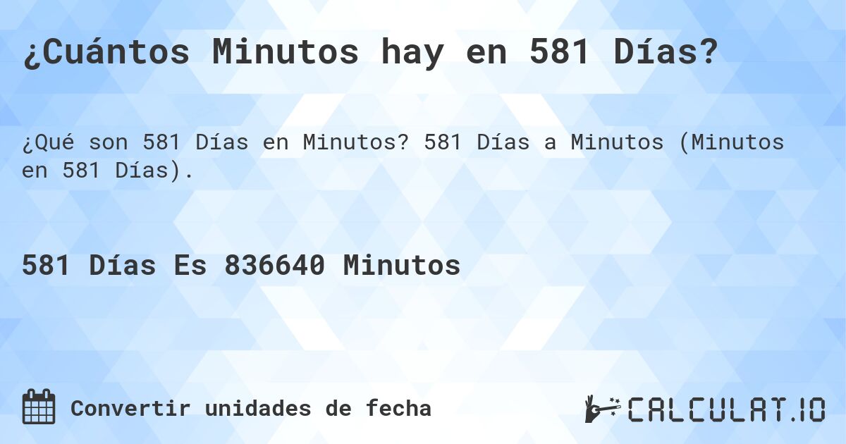 ¿Cuántos Minutos hay en 581 Días?. 581 Días a Minutos (Minutos en 581 Días).