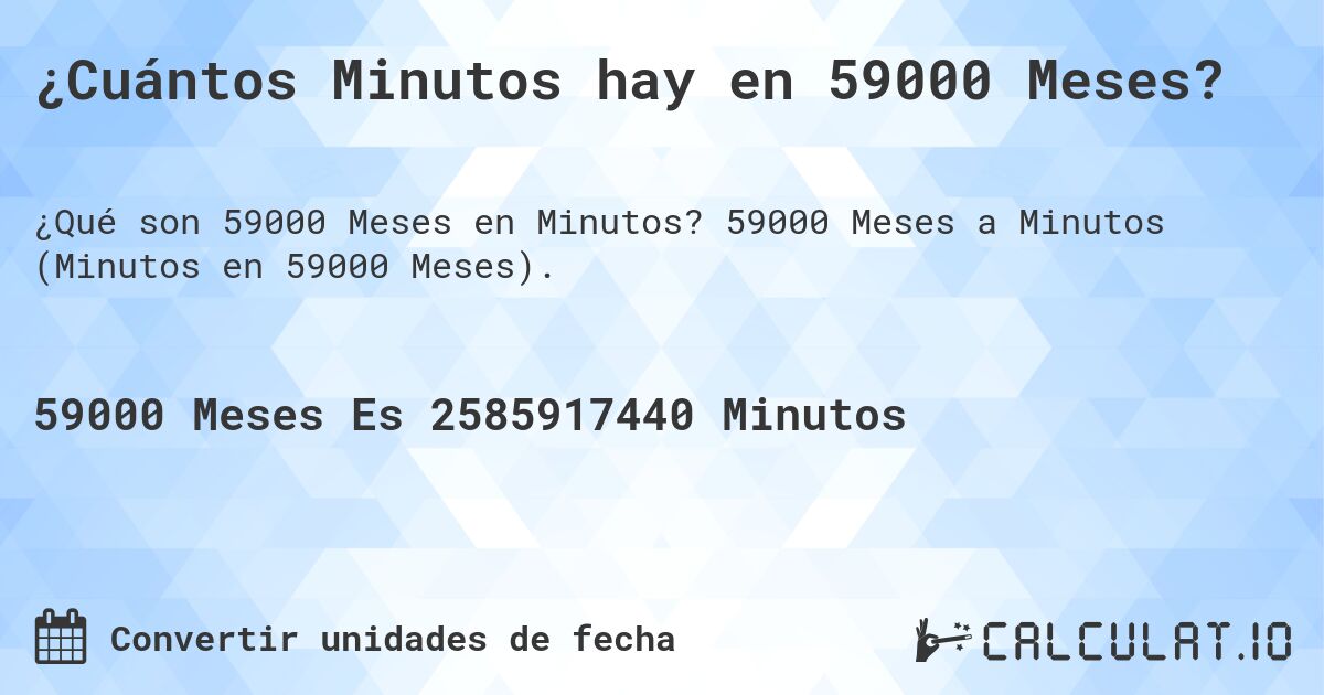 ¿Cuántos Minutos hay en 59000 Meses?. 59000 Meses a Minutos (Minutos en 59000 Meses).