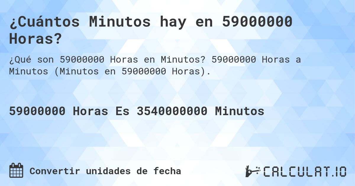 ¿Cuántos Minutos hay en 59000000 Horas?. 59000000 Horas a Minutos (Minutos en 59000000 Horas).
