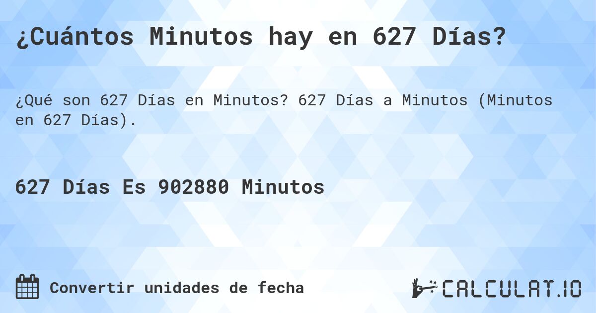 ¿Cuántos Minutos hay en 627 Días?. 627 Días a Minutos (Minutos en 627 Días).