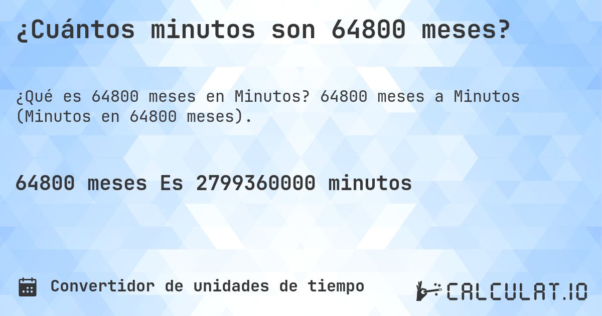 ¿Cuántos minutos son 64800 meses?. 64800 meses a Minutos (Minutos en 64800 meses).
