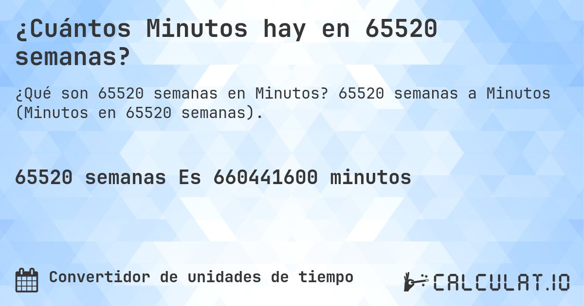 ¿Cuántos Minutos hay en 65520 semanas?. 65520 semanas a Minutos (Minutos en 65520 semanas).