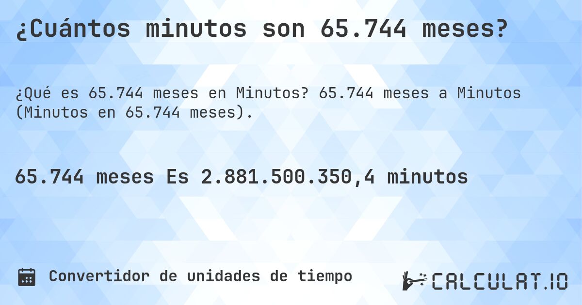 ¿Cuántos minutos son 65.744 meses?. 65.744 meses a Minutos (Minutos en 65.744 meses).