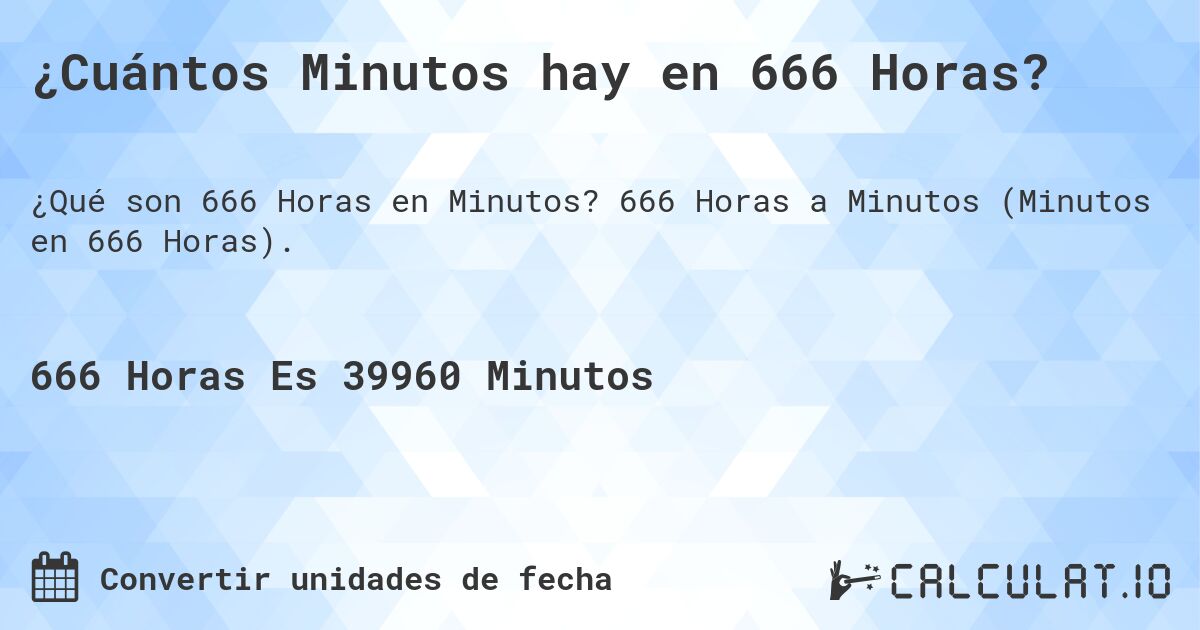 ¿Cuántos Minutos hay en 666 Horas?. 666 Horas a Minutos (Minutos en 666 Horas).