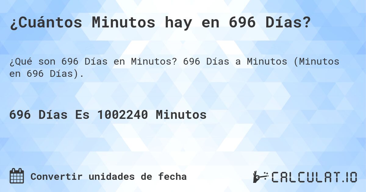 ¿Cuántos Minutos hay en 696 Días?. 696 Días a Minutos (Minutos en 696 Días).