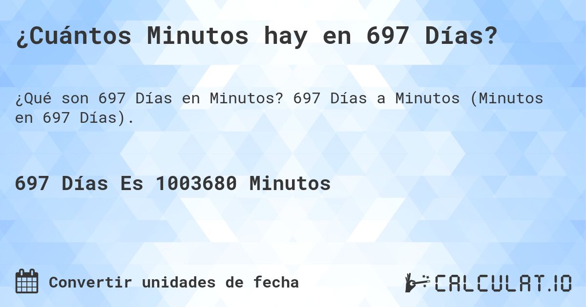 ¿Cuántos Minutos hay en 697 Días?. 697 Días a Minutos (Minutos en 697 Días).