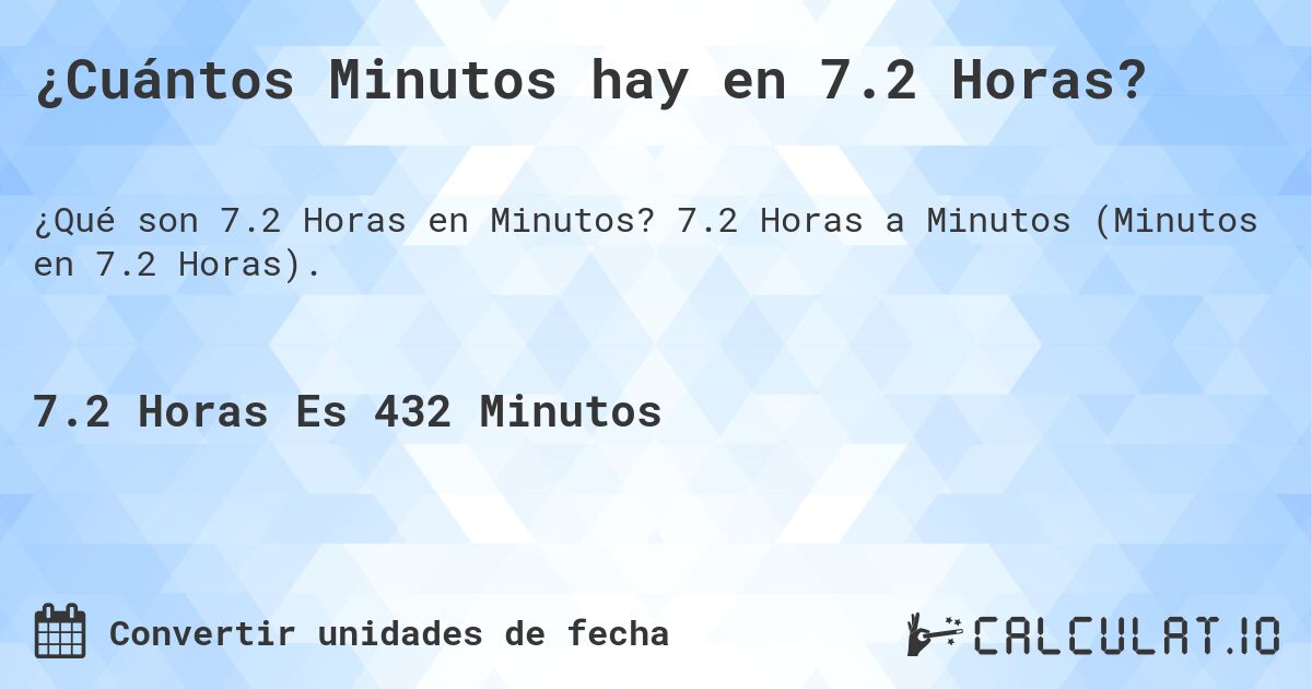 ¿Cuántos Minutos hay en 7.2 Horas?. 7.2 Horas a Minutos (Minutos en 7.2 Horas).