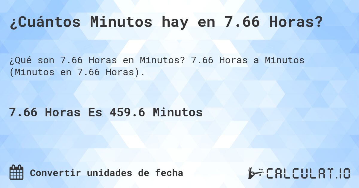 ¿Cuántos Minutos hay en 7.66 Horas?. 7.66 Horas a Minutos (Minutos en 7.66 Horas).