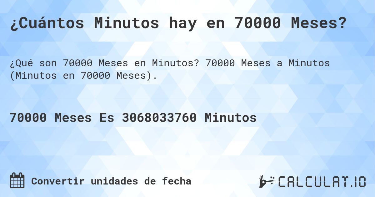 ¿Cuántos Minutos hay en 70000 Meses?. 70000 Meses a Minutos (Minutos en 70000 Meses).