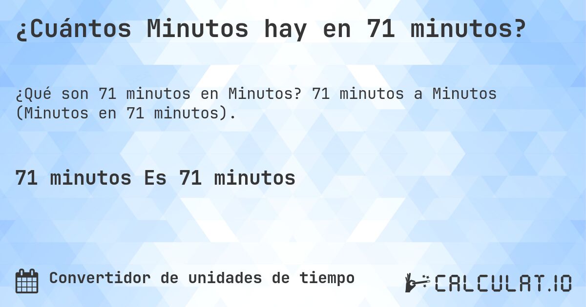 ¿Cuántos Minutos hay en 71 minutos?. 71 minutos a Minutos (Minutos en 71 minutos).