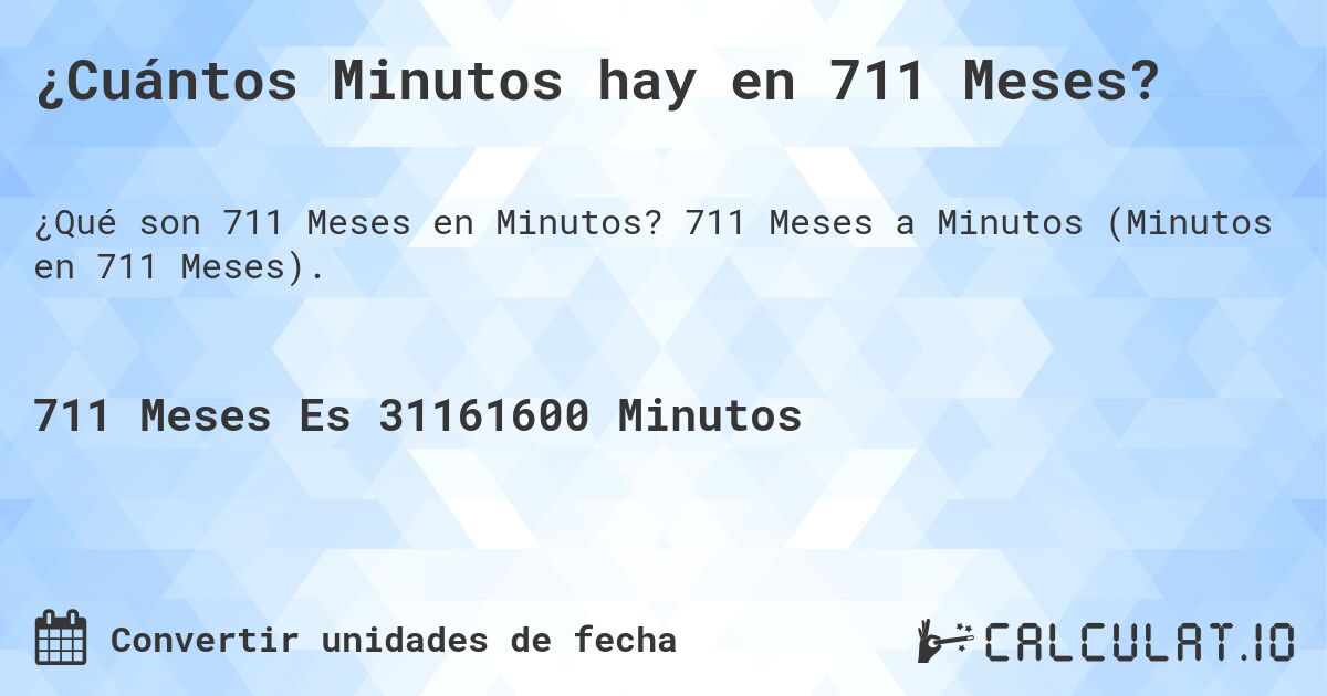 ¿Cuántos Minutos hay en 711 Meses?. 711 Meses a Minutos (Minutos en 711 Meses).