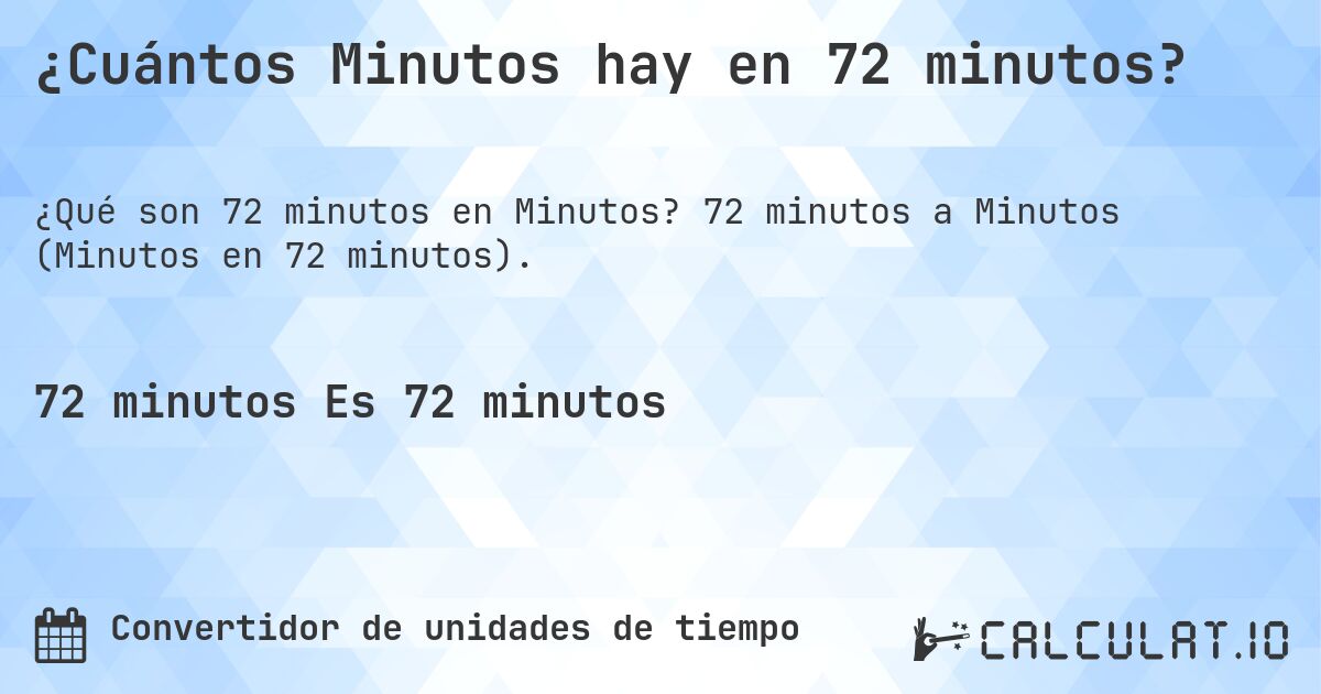 ¿Cuántos Minutos hay en 72 minutos?. 72 minutos a Minutos (Minutos en 72 minutos).