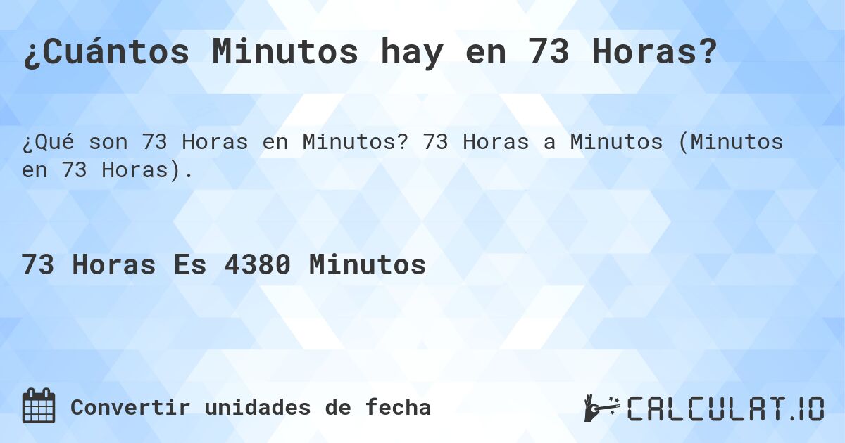 ¿Cuántos Minutos hay en 73 Horas?. 73 Horas a Minutos (Minutos en 73 Horas).