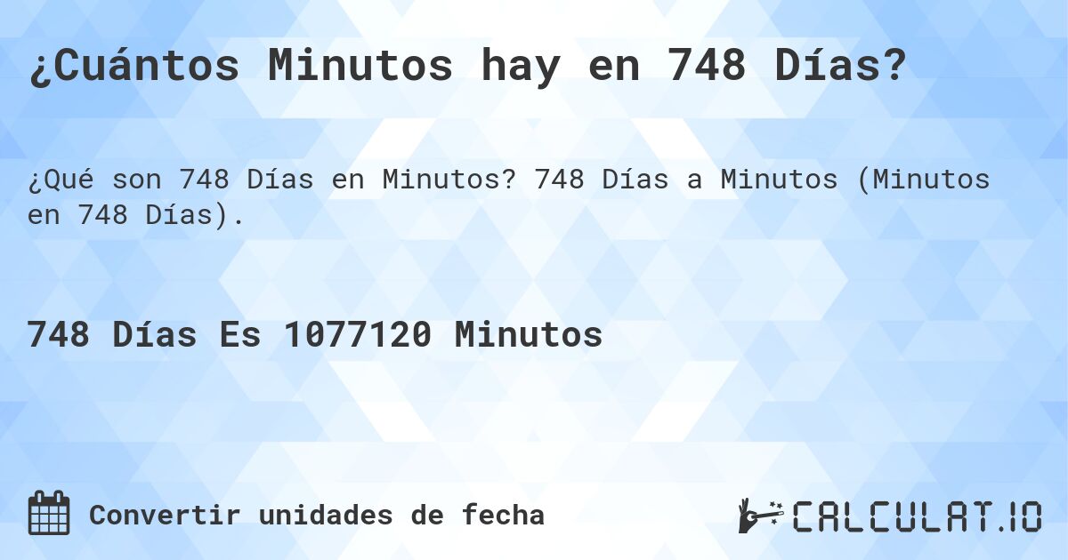 ¿Cuántos Minutos hay en 748 Días?. 748 Días a Minutos (Minutos en 748 Días).