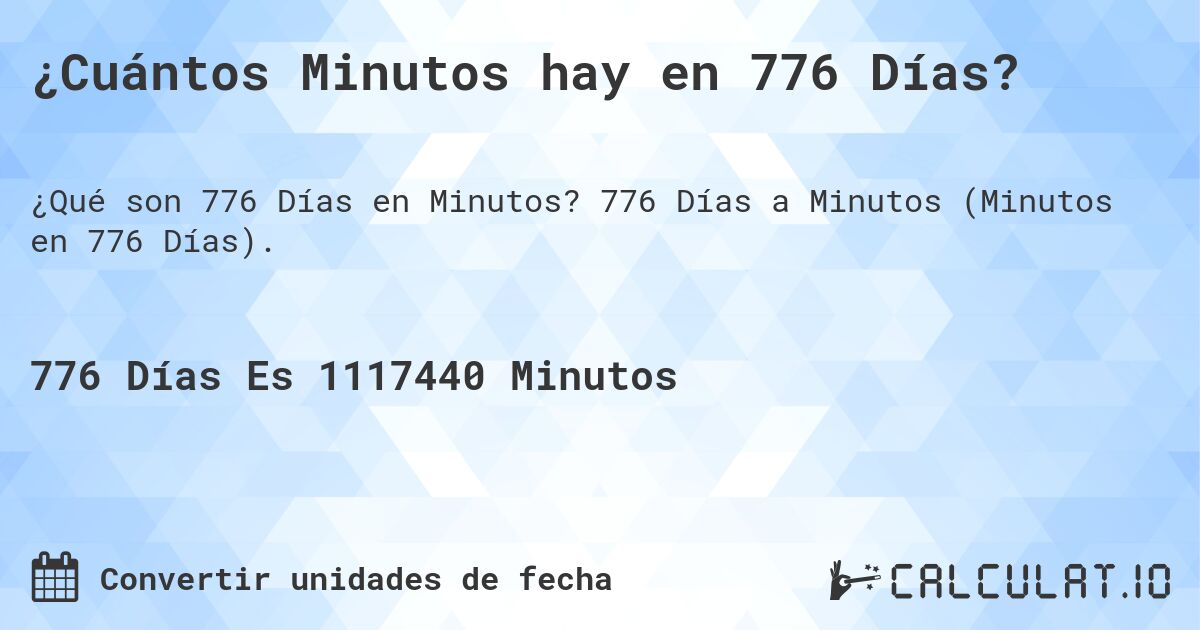 ¿Cuántos Minutos hay en 776 Días?. 776 Días a Minutos (Minutos en 776 Días).
