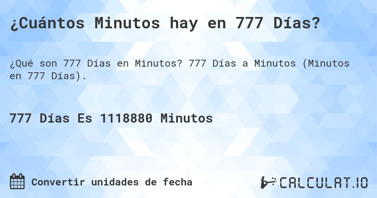 ¿Cuántos Minutos hay en 777 Días?. 777 Días a Minutos (Minutos en 777 Días).