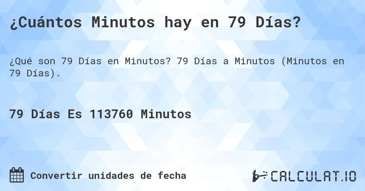 ¿Cuántos Minutos hay en 79 Días?. 79 Días a Minutos (Minutos en 79 Días).