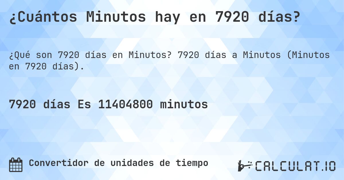 ¿Cuántos Minutos hay en 7920 días?. 7920 días a Minutos (Minutos en 7920 días).