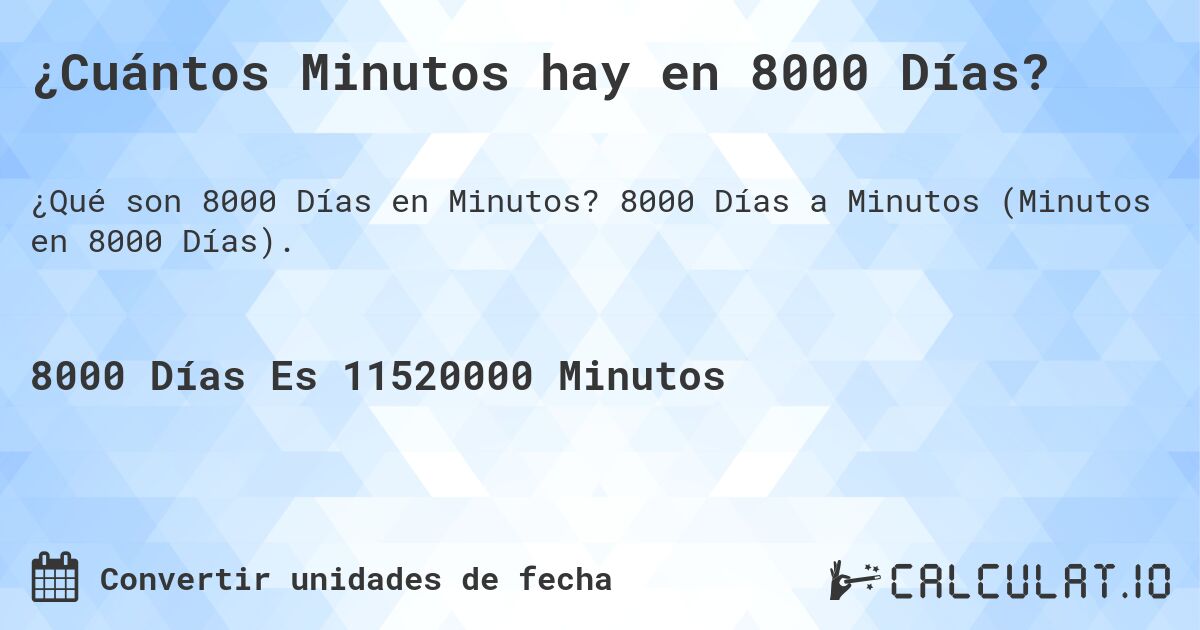 ¿Cuántos Minutos hay en 8000 Días?. 8000 Días a Minutos (Minutos en 8000 Días).