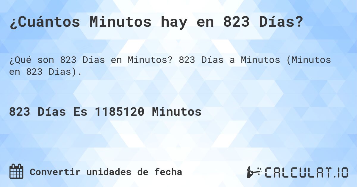 ¿Cuántos Minutos hay en 823 Días?. 823 Días a Minutos (Minutos en 823 Días).