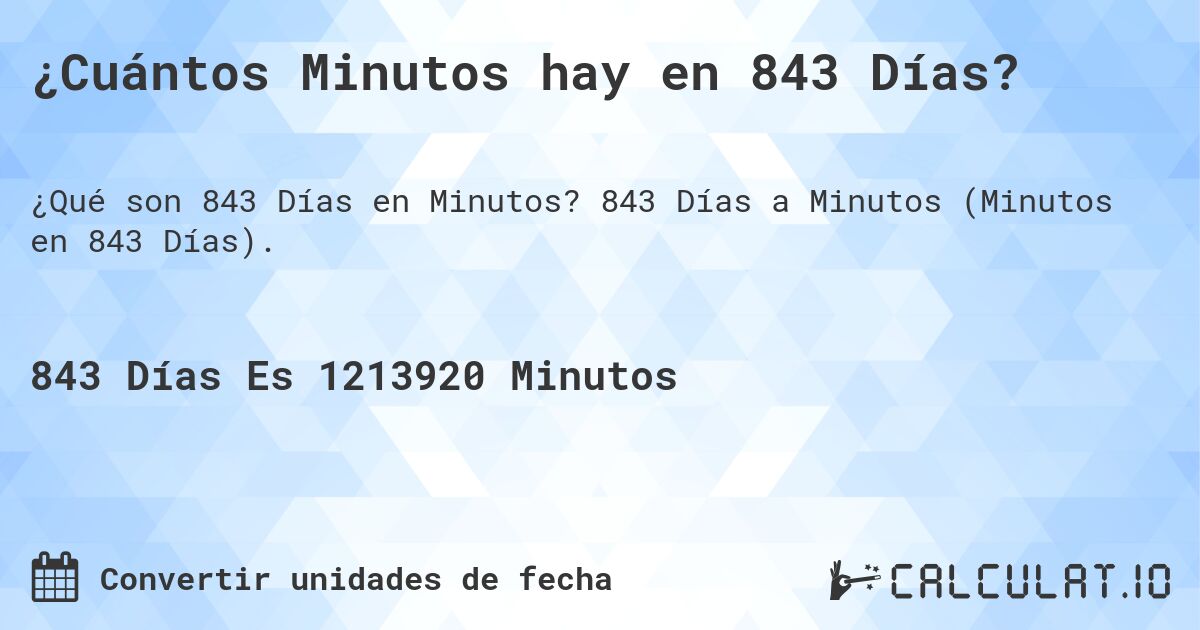 ¿Cuántos Minutos hay en 843 Días?. 843 Días a Minutos (Minutos en 843 Días).