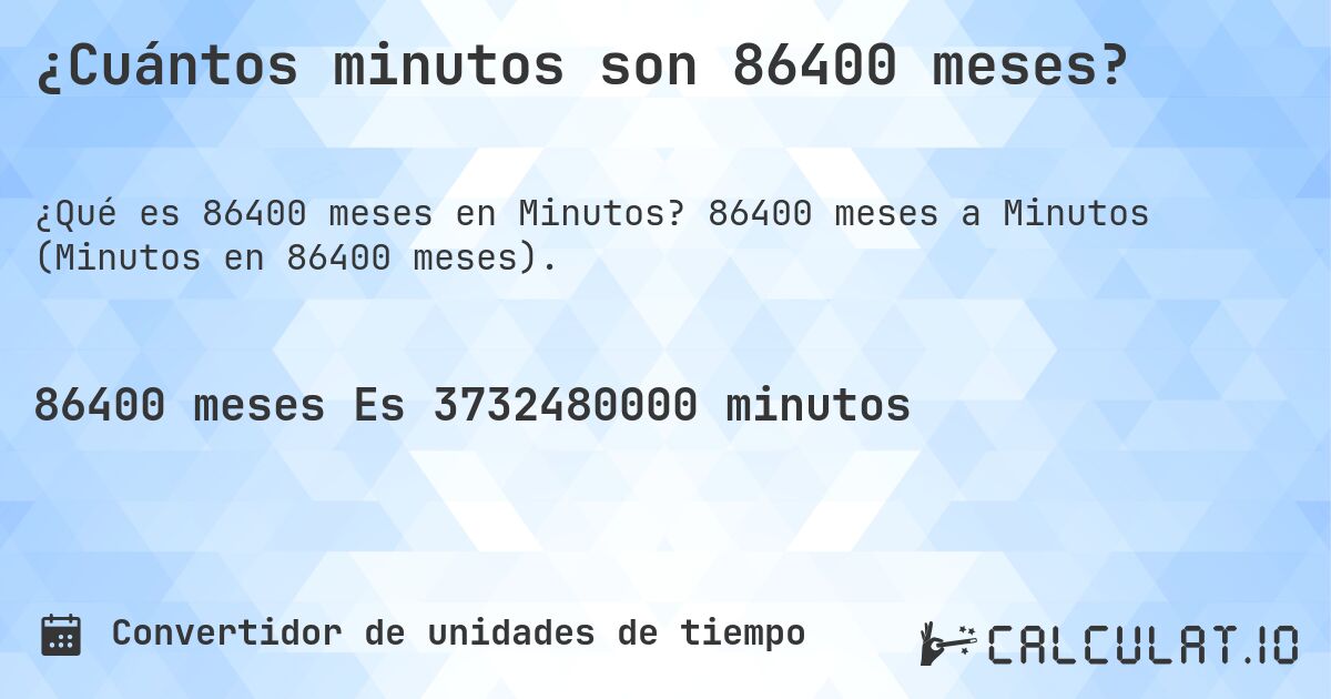 ¿Cuántos minutos son 86400 meses?. 86400 meses a Minutos (Minutos en 86400 meses).