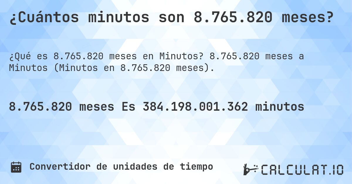 ¿Cuántos minutos son 8.765.820 meses?. 8.765.820 meses a Minutos (Minutos en 8.765.820 meses).